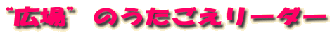 “広場”のうたごえリーダー